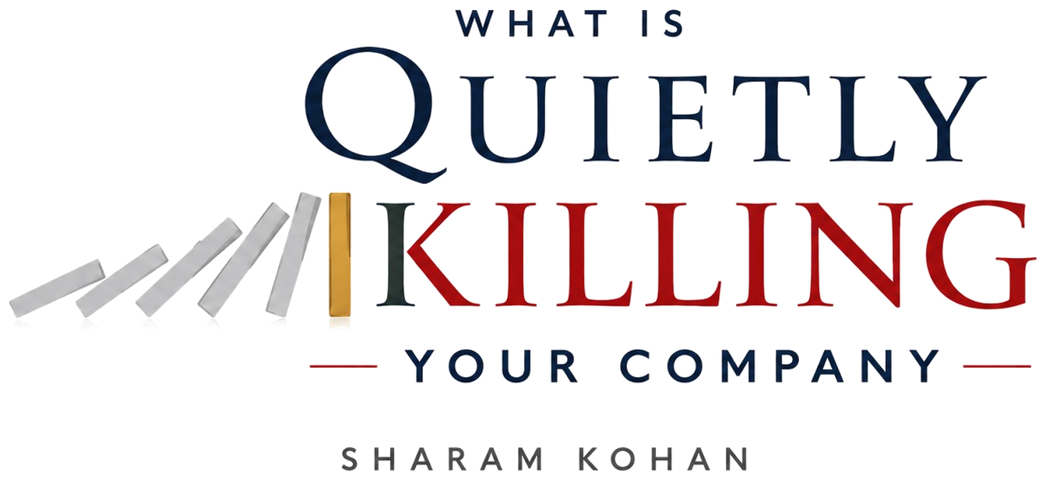 What Is Quietly Killing Your Company by Sharam Kohan